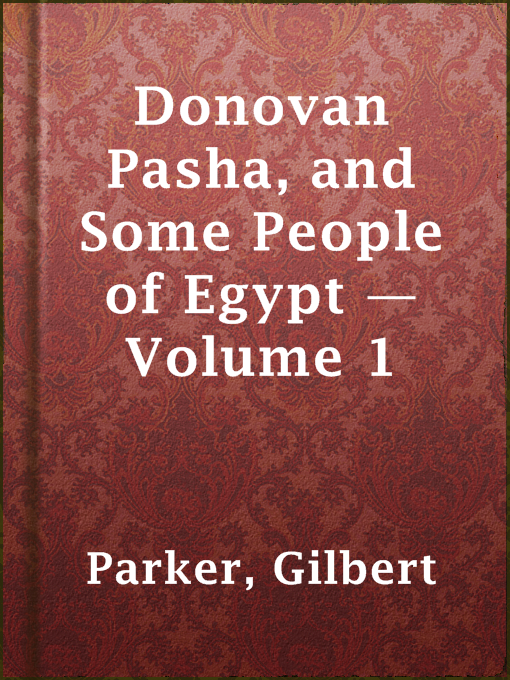 Title details for Donovan Pasha, and Some People of Egypt — Volume 1 by Gilbert Parker - Available